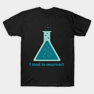 I Tend To Overreact Chemistry Science T-Shirt